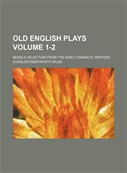 Old English plays; being a selection from the early dramatic writers  Volume 1-2,1153871920,9781153871921