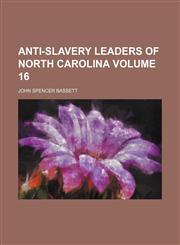Anti-slavery leaders of North Carolina Volume 16,1154075796,9781154075793