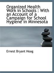 Organized Health Work in Schools With an Account of a Campaign for School Hygiene in Minnesota,1115982117,9781115982115