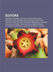Editors Academic journal editors, Film editors, News editors, Print editors, Radio editors, Television editors, Angus Calder,1156449006,9781156449004