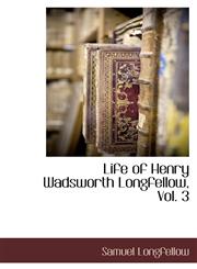 Life of Henry Wadsworth Longfellow, Vol. 3,1116996170,9781116996173