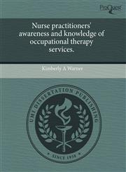 Nurse practitioners' awareness and knowledge of occupational therapy services.,1243448261,9781243448262