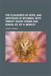 The Pleasures of Hope, and Gertrude of Wyoming, with Twenty Short Poems and Songs, Ed. by H. Morley,115052006X,9781150520068