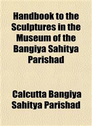 Handbook to the Sculptures in the Museum of the Bangiya Sahitya Parishad,1152280511,9781152280519