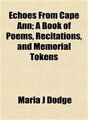 Echoes From Cape Ann; A Book of Poems, Recitations, and Memorial Tokens,1154978257,9781154978254
