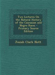Two Lectures On the Natural History of the Caucasian and Negro Races - Primary Source Edition,1295600714,9781295600717