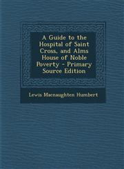 Guide to the Hospital of Saint Cross, and Alms House of Noble Poverty,1287607187,9781287607182
