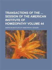 Transactions of the Session of the American Institute of Hom Opathy Volume 44,1235659356,9781235659355