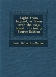 Light from Beyond, as Taken Over the Ouija Board - Primary Source Edition,1287665691,9781287665694