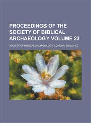 Proceedings of the Society of Biblical Archaeology Volume 23,1234155877,9781234155872