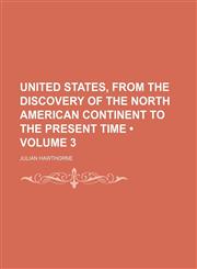 United States, From the Discovery of the North American Continent to the Present Time (Volume 3),1154400050,9781154400052