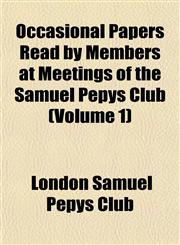 Occasional Papers Read by Members at Meetings of the Samuel Pepys Club (Volume 1),1151759902,9781151759900