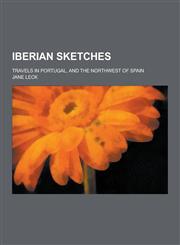 Iberian sketches; travels in Portugal, and the northwest of Spain,1230356746,9781230356747