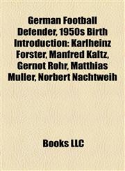 German Football Defender, 1950s Birth Introduction Karlheinz Förster, Manfred Kaltz, Gernot Rohr, Matthias Müller, Norbert Nachtweih,1157357849,9781157357841