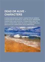 Dead or Alive - Characters Characters born by Month, Characters by gender, Characters by nationality, Dead or Alive: Dimensions Characters, Dead or Alive 1 Characters, Dead or Alive 2 Characters, Dead or Alive 3 Characters,1234734338,9781234734336