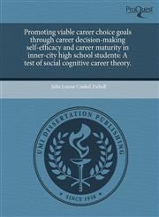 Promoting viable career choice goals through career decision-making self-efficacy and career maturity in inner-city high school students A test of social cognitive career theory.,1244613029,9781244613027