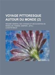 Voyage Pittoresque Autour Du Monde; Resume General Des Voyages Et Decouvertes de Magellan, Tasman, Dampier... [Etc.] (2 ),1153460416,9781153460415