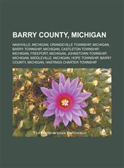 Barry County, Michigan Nashville, Michigan, Orangeville Township, Michigan, Barry Township, Michigan, Castleton Township, Michigan, Freeport, Michigan, Johnstown Township, Michigan, Middleville, Michigan, Hope Township, Barry County,1157680097,9781157680093