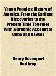 Young People's History of America, From the Earliest Discoveries to the Present Time Together With a Graphic Account of Cuba and Hawaii,1155117298,9781155117294