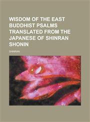 Wisdom of the East Buddhist Psalms Translated from the Japanese of Shinran Shonin,115373365X,9781153733656