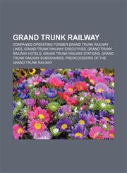 Grand Trunk Railway Companies operating former Grand Trunk Railway lines, Grand Trunk Railway executives, Grand Trunk Railway hotels,1156127025,9781156127025