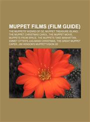 Muppet films (Film Guide) The Muppets' Wizard of Oz, Muppet Treasure Island, The Muppet Christmas Carol, The Muppet Movie, Muppets from Space,1155565517,9781155565514