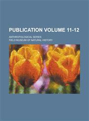 Publication; Anthropological series Volume 11-12,1230018034,9781230018034