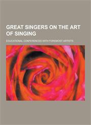 Great Singers on the Art of Singing; Educational Conferences with Foremost Artists,1230411542,9781230411545