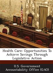 Health Care Opportunities to Achieve Savings Through Legislative Action,128910574X,9781289105747