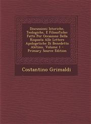 Discussioni Istoriche, Teologiche, E Filosofiche Fatte Per Occasione Della Risposta Alle Lettere Apologetiche Di Benedetto Aletino, Volume 1 - Primar,1289797765,9781289797768