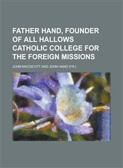 Father Hand, Founder of All Hallows Catholic College for the Foreign Missions,1150441690,9781150441691