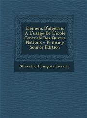 Elemens D'Algebre A L'Usage de L'Ecole Centrale Des Quatre Nations - Primary Source Edition,1295310600,9781295310609
