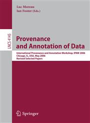 Provenance and Annotation of Data International Provenance and Annotation Workshop, IPAW 2006, Chicago, Il, USA, May 3-5, 2006, Revised Selected Papers,354046302X,9783540463023