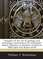 Examples of the use of geologic and seismologic information for earthquake-hazard reduction in Southern California USGS Open-File Report 83-82,1243693894,9781243693891