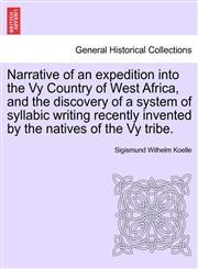Narrative of an expedition into the Vy Country of West Africa, and the discovery of a system of syllabic writing recently invented by the natives of the Vy tribe.,1241492697,9781241492694