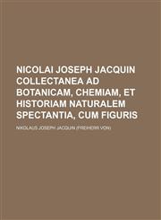 Nicolai Joseph Jacquin Collectanea Ad Botanicam, Chemiam, Et Historiam Naturalem Spectantia, Cum Figuris,1235519856,9781235519857