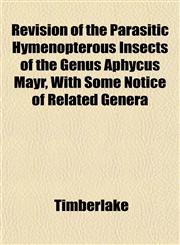 Revision of the Parasitic Hymenopterous Insects of the Genus Aphycus Mayr, With Some Notice of Related Genera,1152036351,9781152036352
