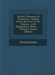 Euclid's Elements of Geometry Chiefly from the Text of Dr. Simson, with Explanatory Notes ... - Primary Source Edition,1287955967,9781287955962