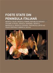 Foste state din Peninsula Italiană Regatul Italiei, Regatul Roman, Republica Socială Italiană, Etrusci, Regatul Sardiniei, Regatul Neapolelui,1232363219,9781232363217