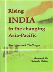Rising India in the Changing Asia-Pacific Strategies and Challenges,8182745896,9788182745896