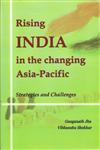 Rising India in the Changing Asia-Pacific Strategies and Challenges,8182745896,9788182745896