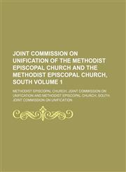 Joint commission on unification of the Methodist Episcopal Church and the Methodist Episcopal Church, South Volume 1,1153885387,9781153885386