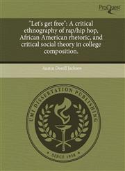 "Let's get free" A critical ethnography of rap/hip hop, African American rhetoric, and critical social theory in college composition.,1243657383,9781243657381