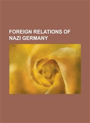 Foreign Relations of Nazi Germany Anti-Comintern Pact, Axis Power Negotiations on the Division of Asia During World War II, German-Turkish Non-Aggres,1230784284,9781230784281