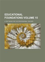 Educational foundations Volume 15; a text book for the professional teacher,1459070933,9781459070936