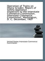 Operation of Trains on Heavy Grades Report of Safety Appliance Inspectors to the Interstate Commerc,1113366796,9781113366795