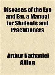 Diseases of the Eye and Ear. a Manual for Students and Practitioners,1152234617,9781152234611