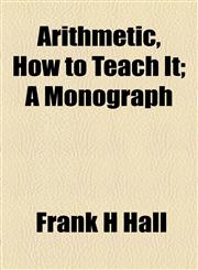 Arithmetic, How to Teach It; A Monograph,1154616029,9781154616026