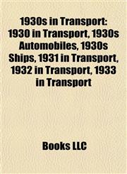 1930s in Transport 1930 in Transport, 1930s Automobiles, 1930s Ships, 1931 in Transport, 1932 in Transport, 1933 in Transport,1158045646,9781158045648