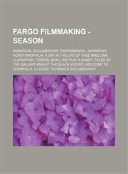 Fargo Filmmaking - Season Animation, Documentary, Experimental, Narrative, Acrotomophilia, A Day in the Life of Thee Mike Link, Claynation, Fission, Shall We Play a Game?, Tales of the Gallant Knight, The Black Wizard, Welcome to Doomville, AJ Goes to Fr,1234862441,9781234862442